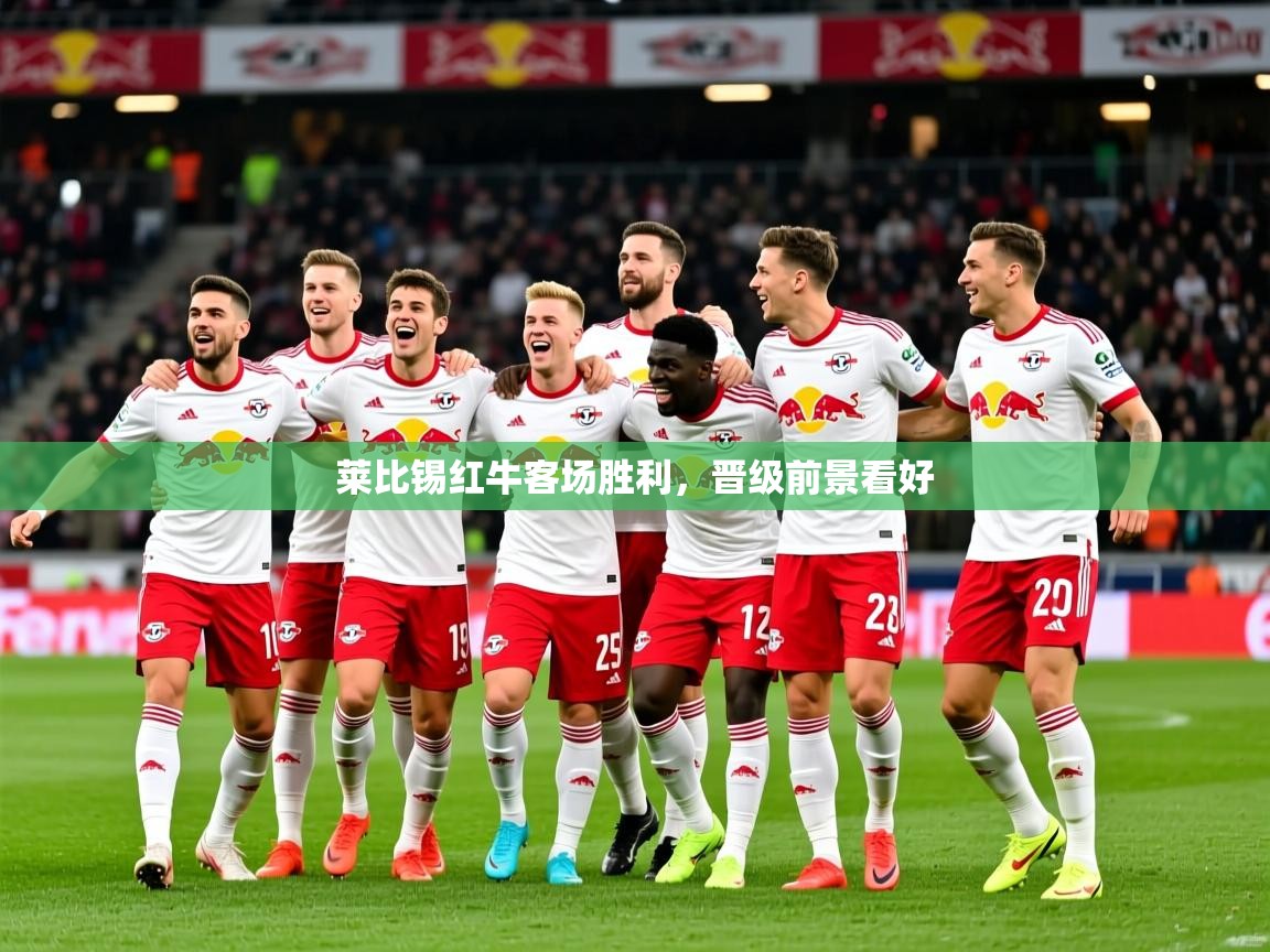 莱比锡红牛客场胜利,晋级前景看好 莱比锡红牛客场胜利,晋级前景看好
