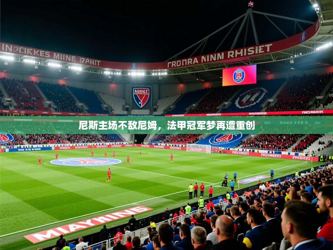 尼斯主场不敌尼姆,法甲冠军梦再遭重创 尼斯主场不敌尼姆,法甲冠军梦再遭重创