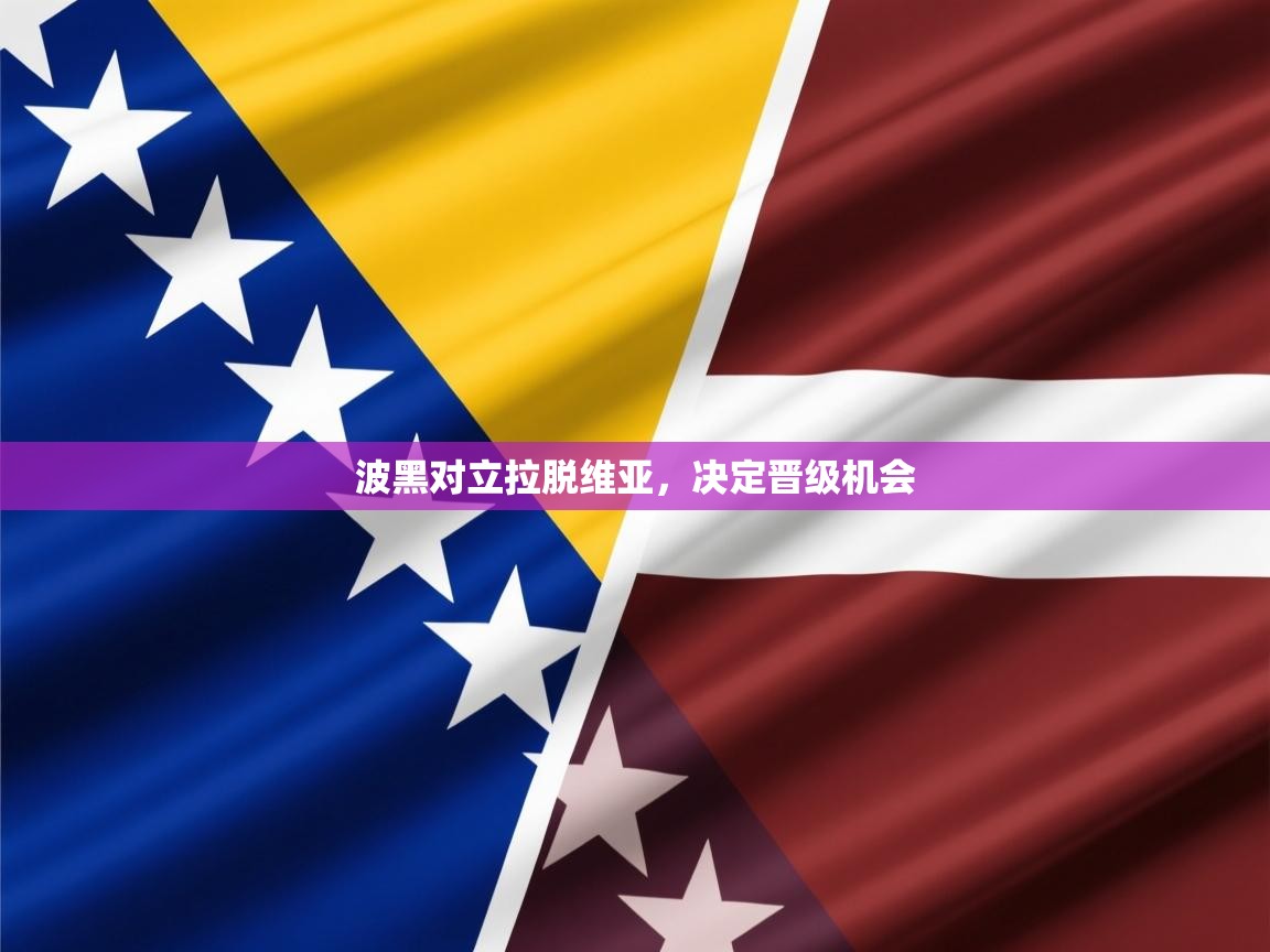 波黑对立拉脱维亚,决定晋级机会 波黑对立拉脱维亚,决定晋级机会