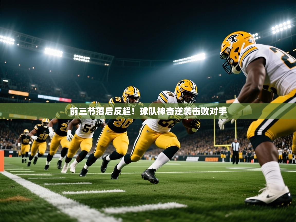 前三节落后反超!球队神奇逆袭击败对手 前三节落后反超!球队神奇逆袭击败对手