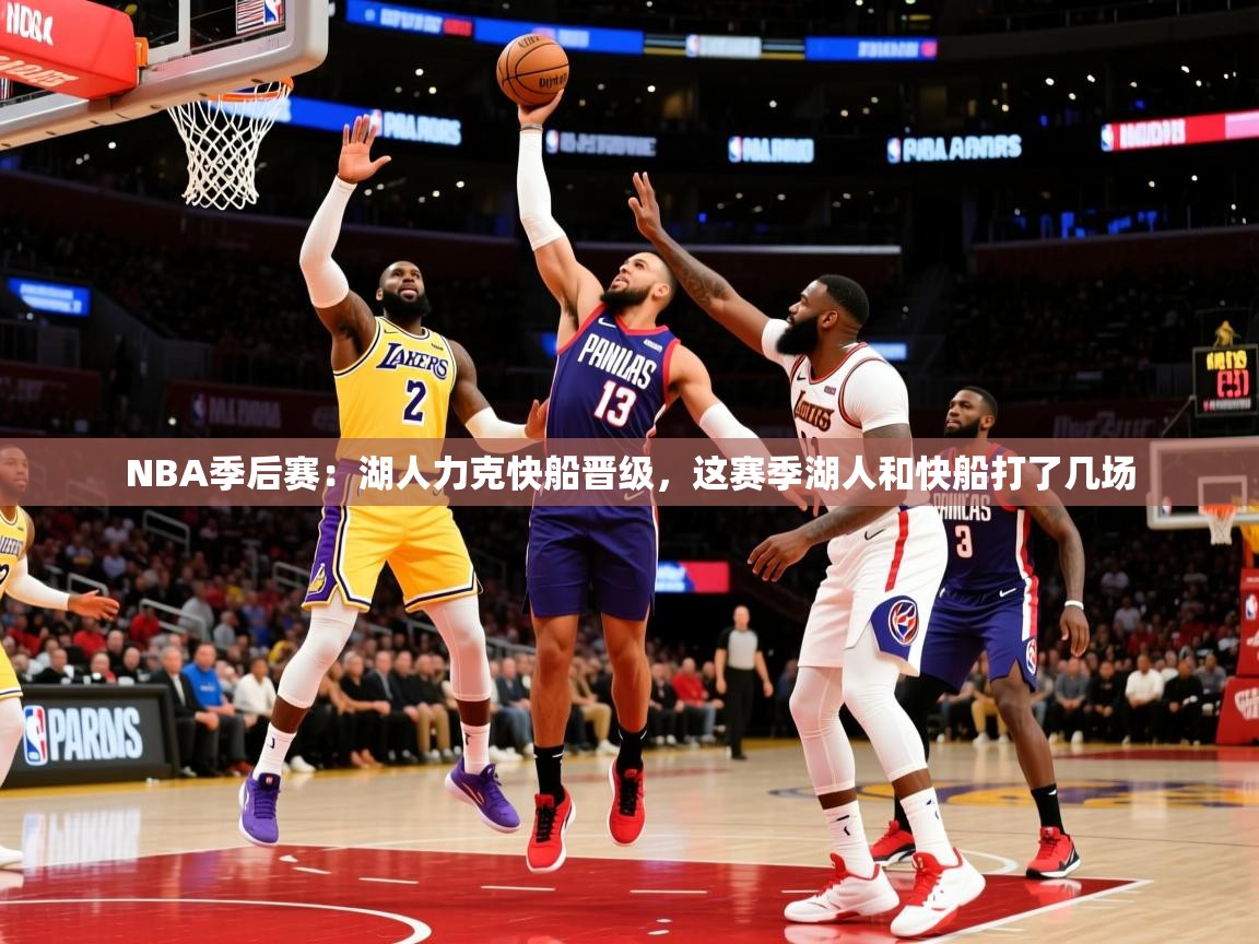 NBA季后赛:湖人力克快船晋级,这赛季湖人和快船打了几场 NBA季后赛:湖人力克快船晋级,这赛季湖人和快船打了几场