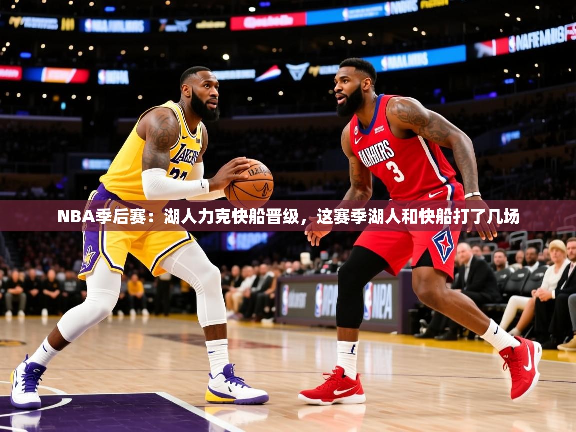 NBA季后赛:湖人力克快船晋级,这赛季湖人和快船打了几场 NBA季后赛:湖人力克快船晋级,这赛季湖人和快船打了几场