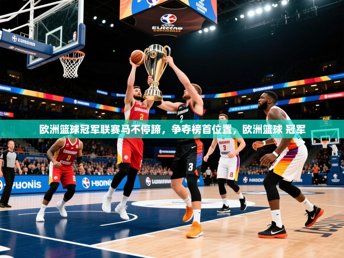 欧洲篮球冠军联赛马不停蹄，争夺榜首位置，欧洲篮球 冠军