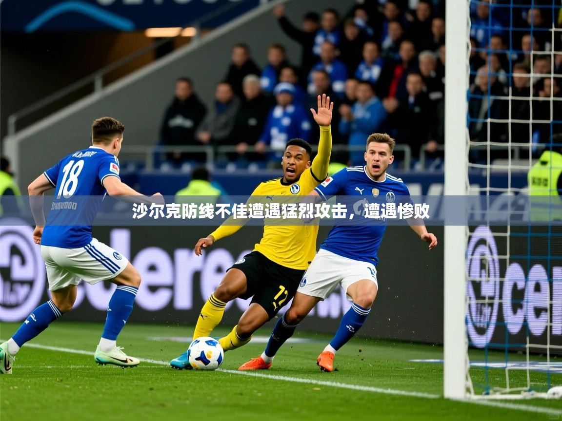 沙尔克防线不佳遭遇猛烈攻击，遭遇惨败