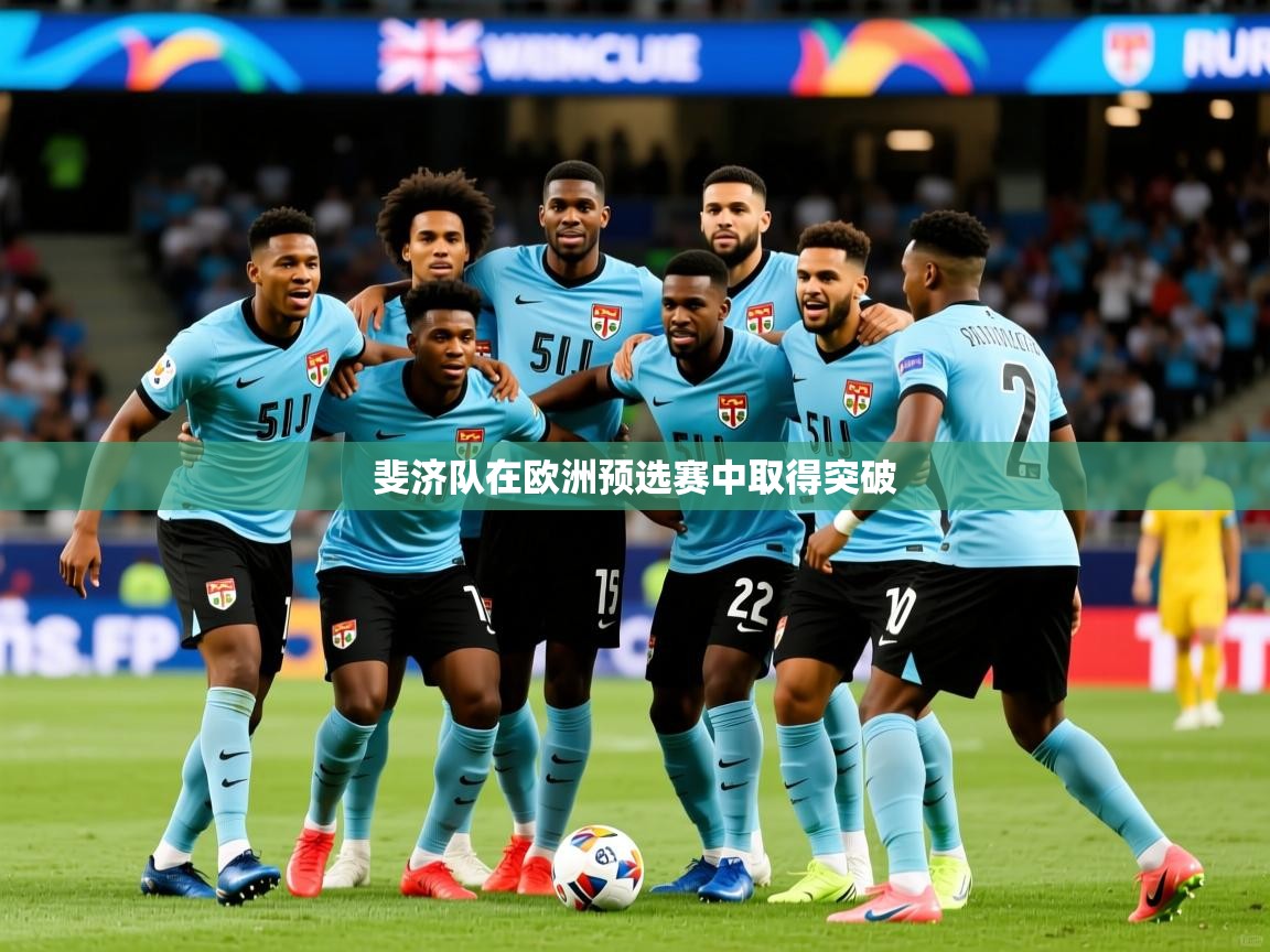 斐济队在欧洲预选赛中取得突破 斐济队在欧洲预选赛中取得突破
