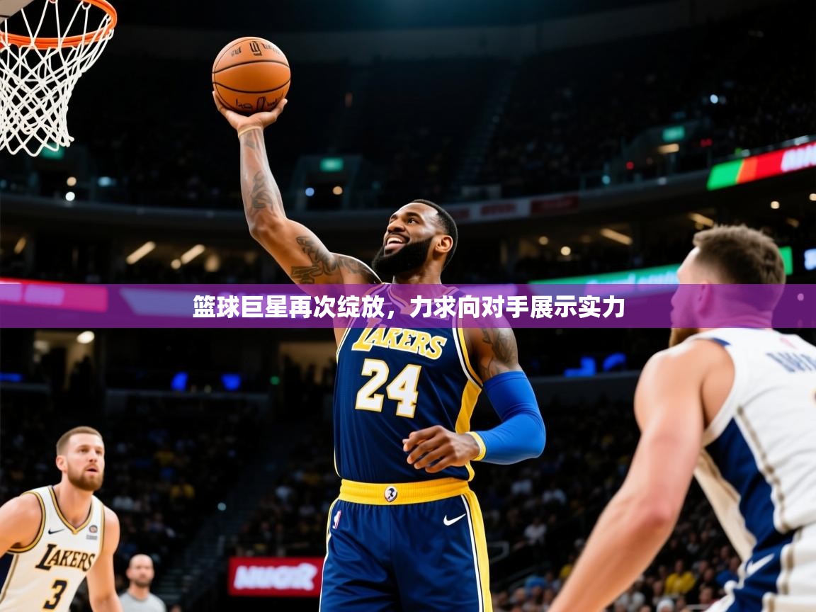 篮球巨星再次绽放，力求向对手展示实力