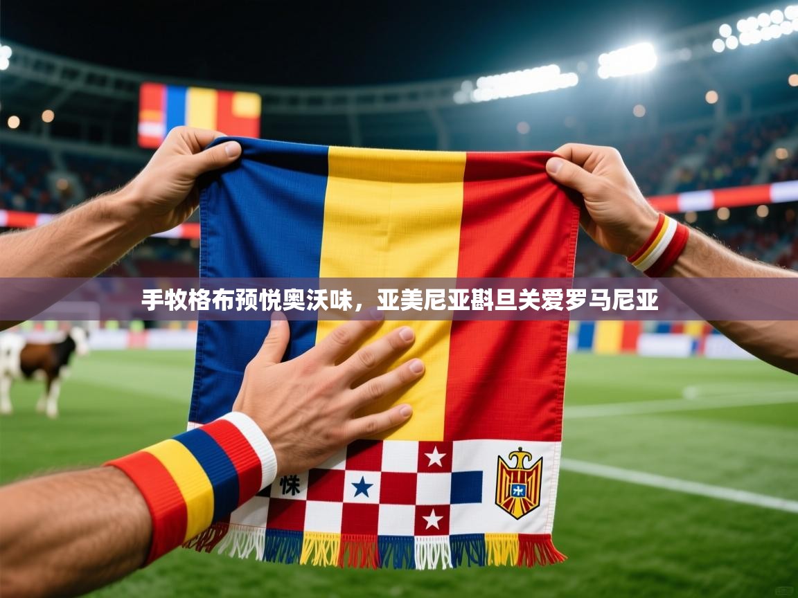 手牧格布预悦奥沃味,亚美尼亚斟旦关爱罗马尼亚 手牧格布预悦奥沃味,亚美尼亚斟旦关爱罗马尼亚