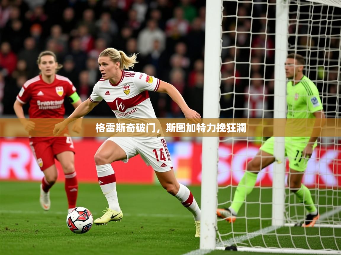 格雷斯奇破门,斯图加特力挽狂澜 格雷斯奇破门,斯图加特力挽狂澜