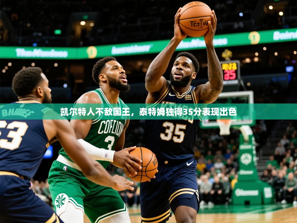 凯尔特人不敌国王，泰特姆独得35分表现出色
