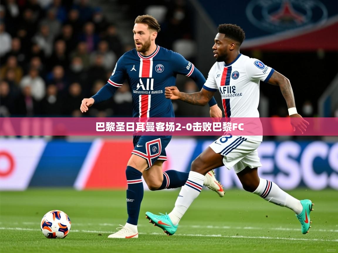 巴黎圣日耳曼客场2-0击败巴黎FC