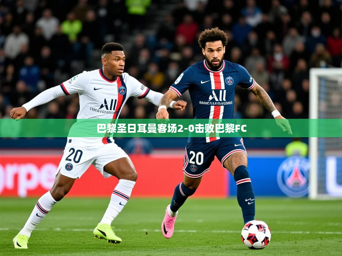 巴黎圣日耳曼客场2-0击败巴黎FC