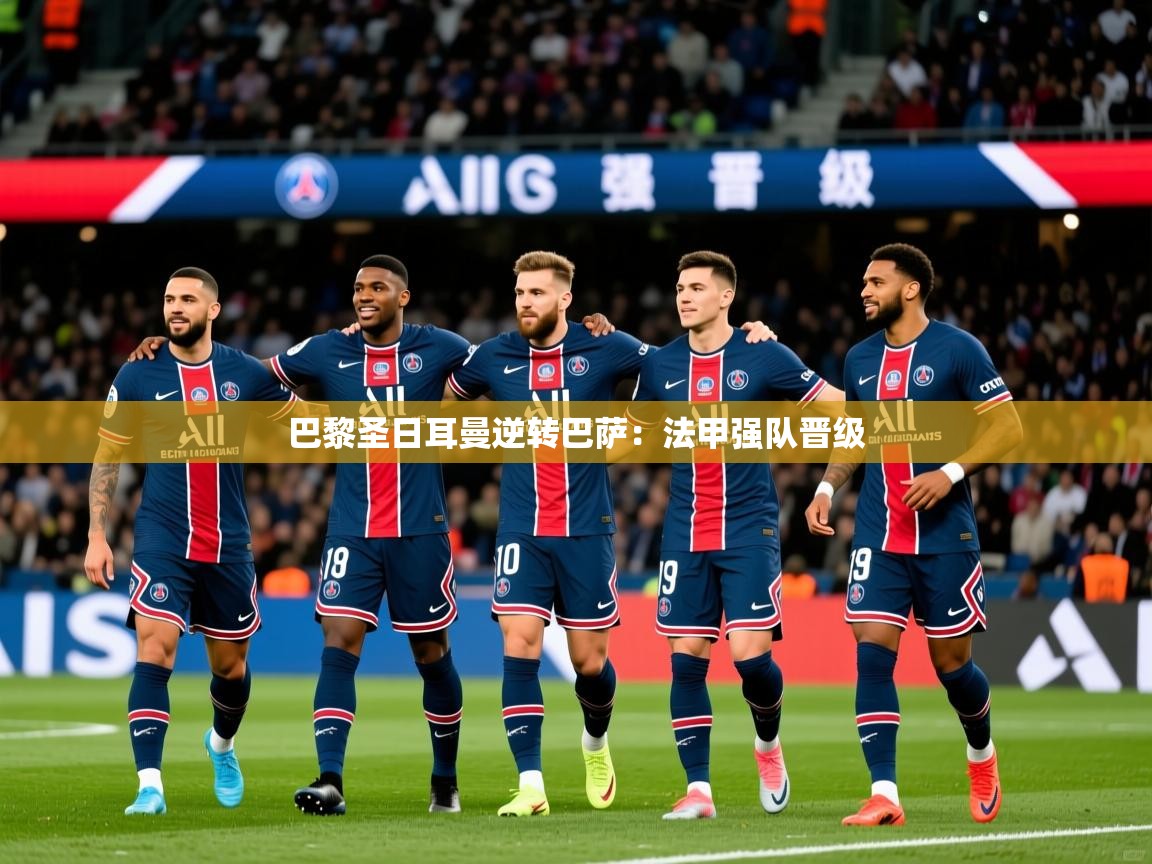 巴黎圣日耳曼逆转巴萨：法甲强队晋级