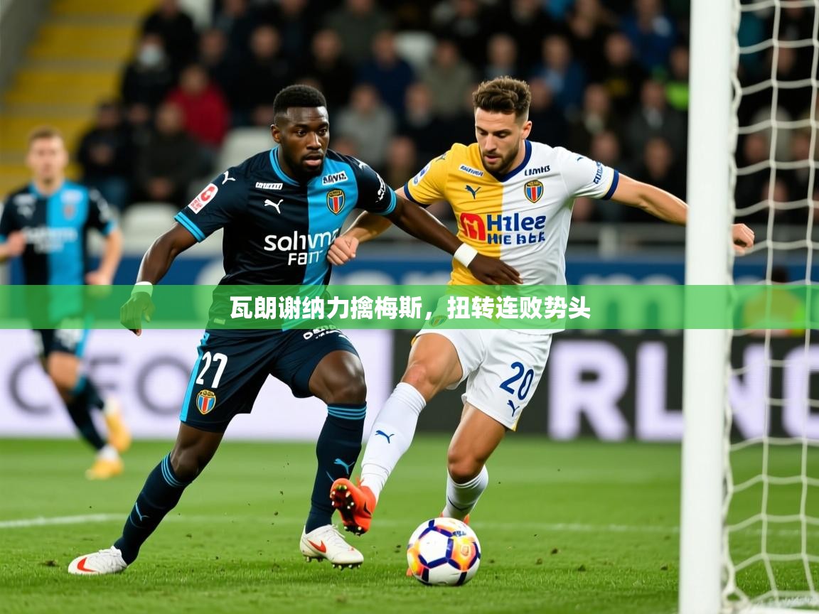 瓦朗谢纳力擒梅斯，扭转连败势头