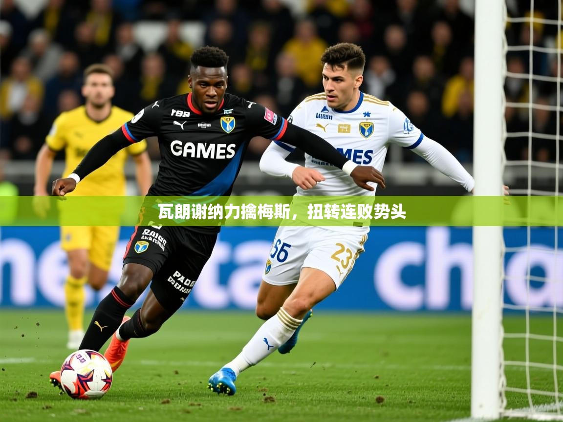 瓦朗谢纳力擒梅斯，扭转连败势头