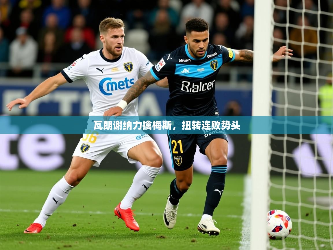 瓦朗谢纳力擒梅斯，扭转连败势头