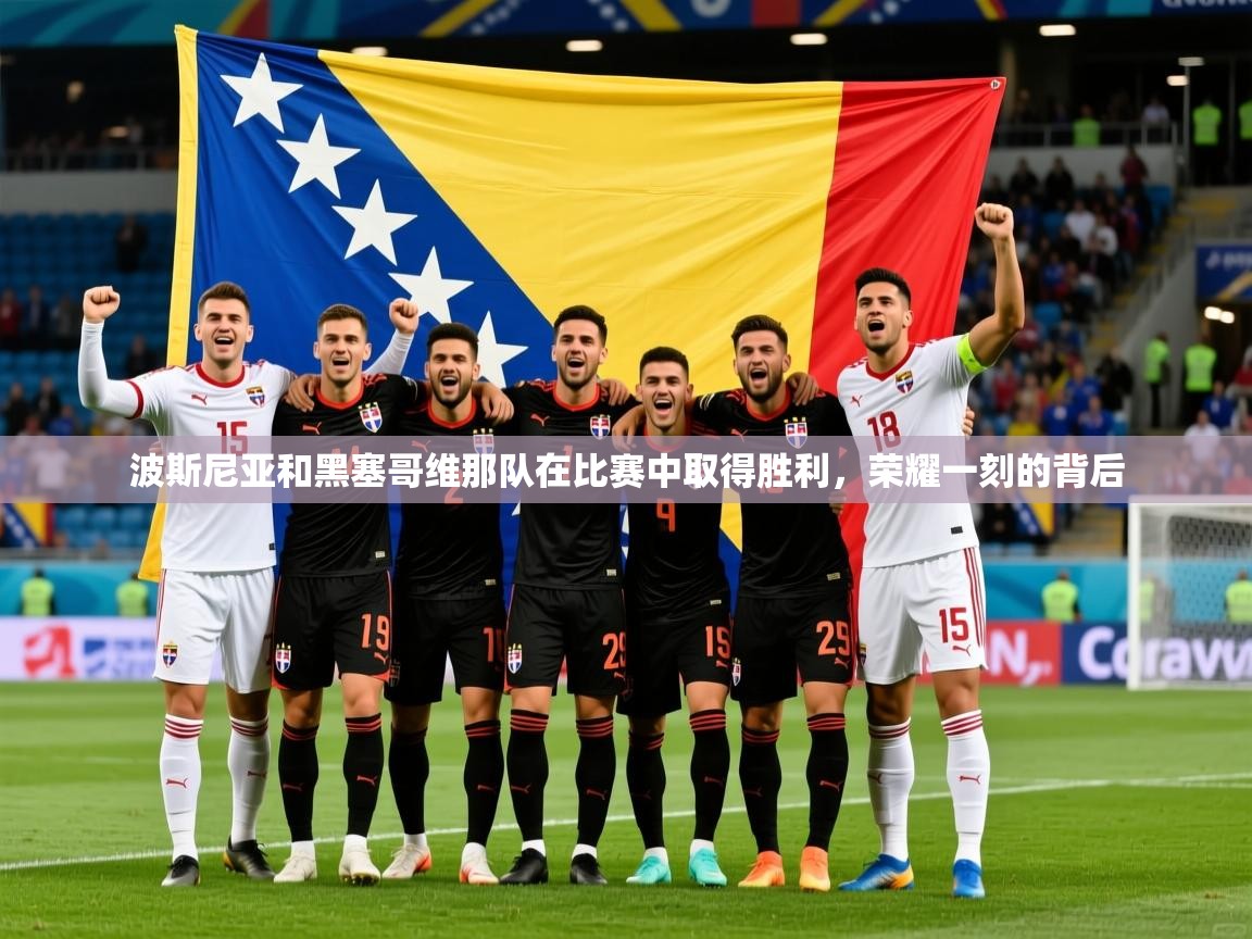 波斯尼亚和黑塞哥维那队在比赛中取得胜利，荣耀一刻的背后
