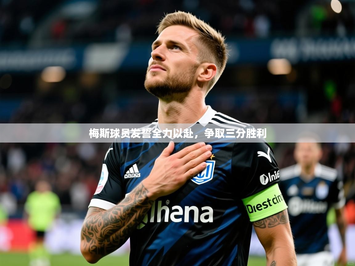 梅斯球员发誓全力以赴,争取三分胜利 梅斯球员发誓全力以赴,争取三分胜利