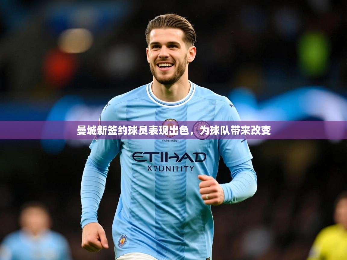 曼城新签约球员表现出色,为球队带来改变 曼城新签约球员表现出色,为球队带来改变